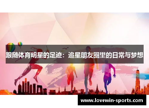 跟随体育明星的足迹：追星朋友圈里的日常与梦想