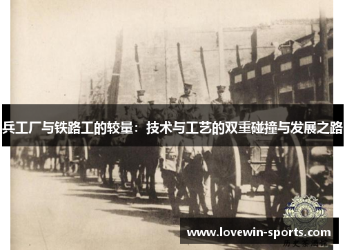 兵工厂与铁路工的较量：技术与工艺的双重碰撞与发展之路