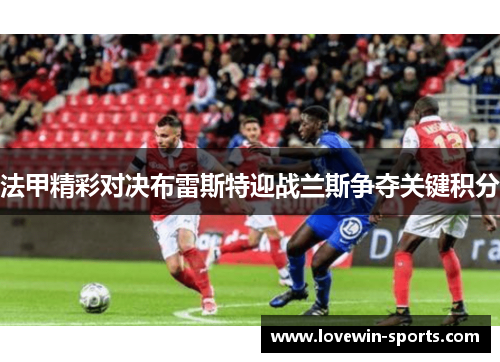 法甲精彩对决布雷斯特迎战兰斯争夺关键积分